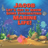 Jacob Let's Get to Know Some Fascinating Marine Life!: Personalized Baby Books with Your Child's Name in the Story - Ocean Animals Books for Toddlers