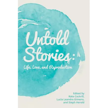 Untold Stories: Life, Love, and Reproduction