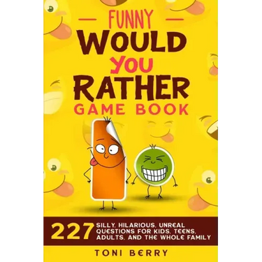 Funny Would You Rather Game Book: 227 Silly, Hilarious, Unreal Questions for Kids, Teens, Adults and the whole Family