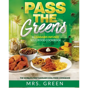 Pass The Greens: A Cannabis Infused Soul Food CookBook