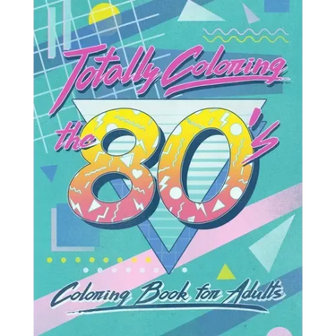 Totally Coloring the 80's Adult Coloring Book: Relax and relieve stress while coloring funky images from the eighties.