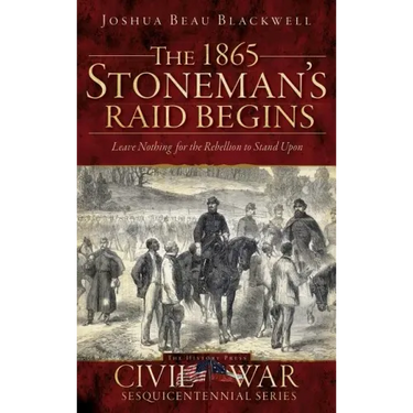 The 1865 Stoneman's Raid Begins: Leave Nothing for the Rebellion to Stand Upon