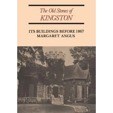 The Old Stones of Kingston: Its Buildings Before 1867