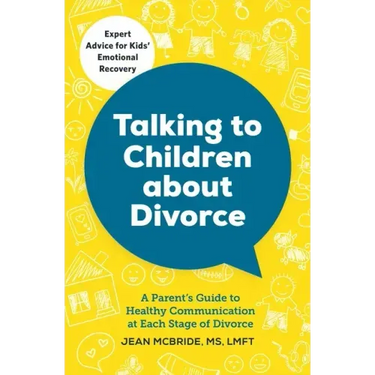 Talking to Children about Divorce: A Parent's Guide to Healthy Communication at Each Stage of Divorce