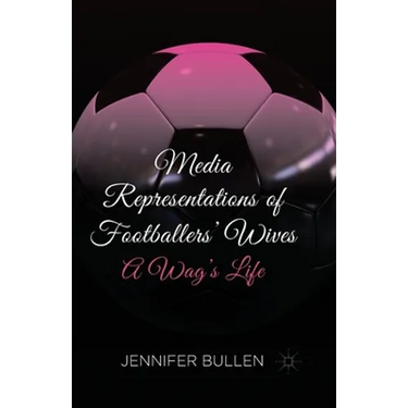 Media Representations of Footballers' Wives: A Wag's Life