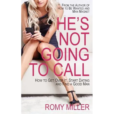 He's Not Going to Call: How to Get Over It, Start Dating and Find a Good Man