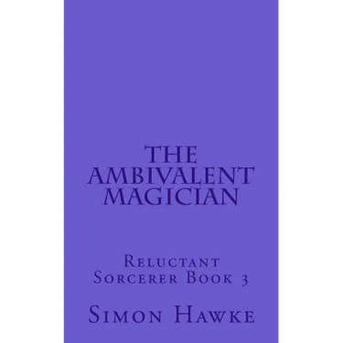 The Ambivalent Magician: Reluctant Sorcerer Book 3
