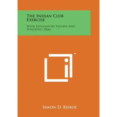 The Indian Club Exercise: With Explanatory Figures and Positions (1866)