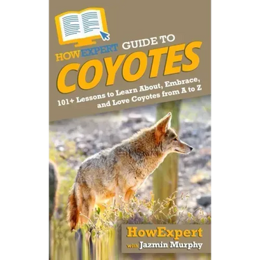 HowExpert Guide to Coyotes: 101+ Lessons to Learn About, Embrace, and Love Coyotes from A to Z