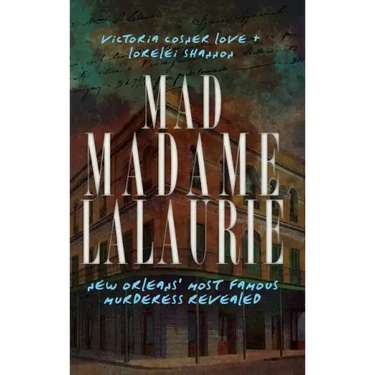 Mad Madame Lalaurie: New Orleans' Most Famous Murderess Revealed