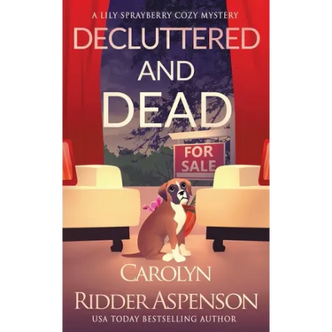 Decluttered and Dead A Lily Sprayberry Realtor Cozy Mystery: The Lily Sprayberry Cozy Mystery Series Book 2