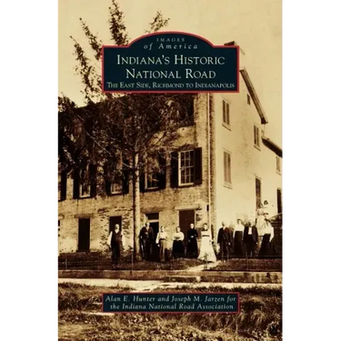 Indiana's Historic National Road: The East Side, Richmond to Indianapolis