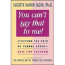 You Can't Say That to Me: Stopping the Pain of Verbal Abuse--An 8- Step Program
