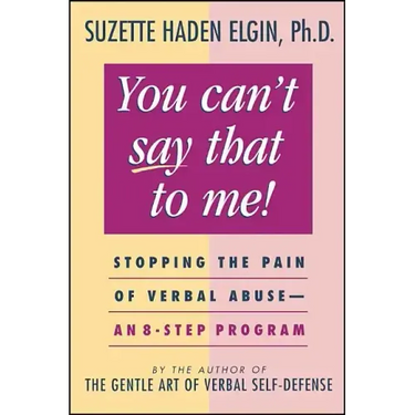 You Can't Say That to Me: Stopping the Pain of Verbal Abuse--An 8- Step Program