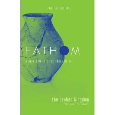Fathom Bible Studies: The Broken Kingdom Leader Guide (1-2 Kings and the Prophets)