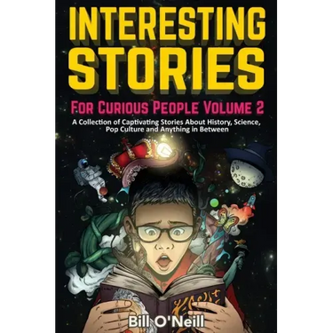 Interesting Stories For Curious People Volume 2: A Collection of Captivating Stories About History, Science, Pop Culture and Anything in Between