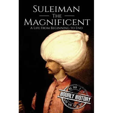 Suleiman the Magnificent: A Life From Beginning to End
