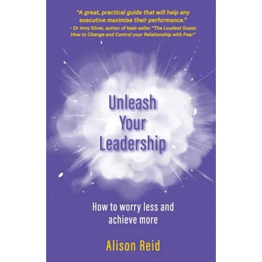 Unleash Your Leadership: How to worry less and achieve more