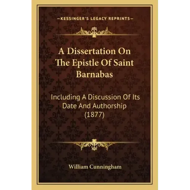 A Dissertation on the Epistle of Saint Barnabas: Including a Discussion of Its Date and Authorship (1877)