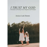 I Trust My God: A Testament of Trusting God in Tragedies and Triumphs