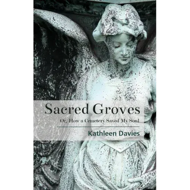 Sacred Groves: Or, How a Cemetery Saved My Soul