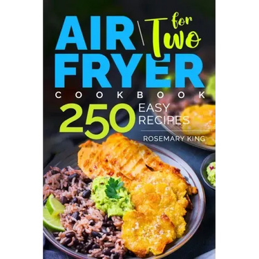 Air Fryer Cookbook for Two: 250 Easy Recipes.: Simple and Tasty Air Fryer Cooking for Beginners and Pros
