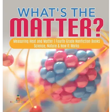 What's the Matter? Measuring Heat and Matter Fourth Grade Nonfiction Books Science, Nature & How It Works