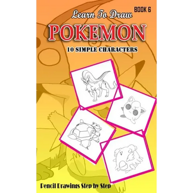 Learn To Draw Pokemon - 10 Simple Characters: Pencil Drawing Step By Step Book 6: Pencil Drawing Ideas for Absolute Beginners