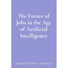 The Future of Jobs in the Age of Artificial Intelligence