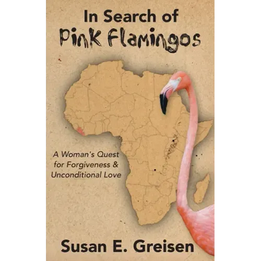 In Search of Pink Flamingos: A Woman's Quest for Forgiveness and Unconditional Love