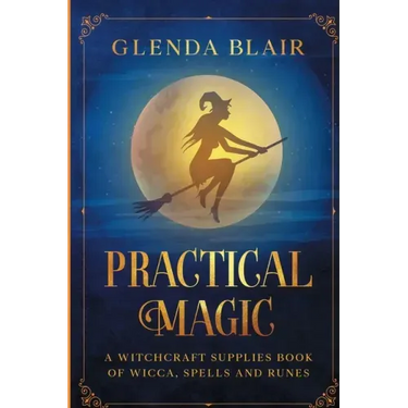 Practical Magic: A Witchcraft Supplies Book of Wicca, Spells and Runes: A Witchcraft Supplies Book of Wicca, Spells and Runes