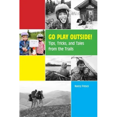 Go Play Outside!: Tips, Tricks, and Tales from the Trails