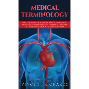 Medical Terminology: Master Your Medical Vocabulary by Learning to Pronounce, Understand and Memorize over 2000 of the Most Commonly Used Medical Term