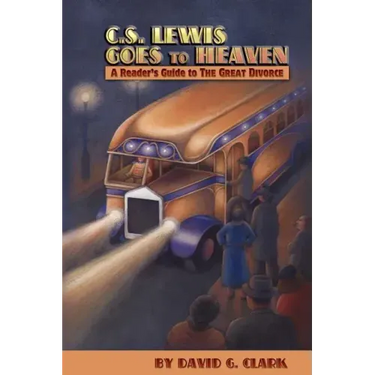 C.S. Lewis Goes to Heaven: A Reader's Guide to The Great Divorce