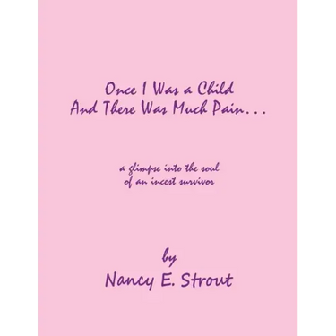 Once I Was a Child And There Was Much Pain ... a glimpse into the soul of an incest survivor