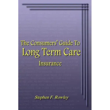 The Consumers' Guide To Long Term Care Insurance