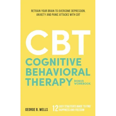 Cognitive Behavioral Therapy: Retrain your Brain to Overcome Depression, Anxiety and Panic Attacks with CBT
