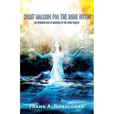 Spirit Walking for the Rune Mystic: An Introduction to Working in the Spirit Realms