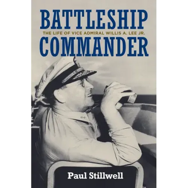 Battleship Commander: The Life of Vice Admiral Willis A. Lee Jr.