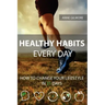 Healthy Habits Every Day: How To Change Your Lifestyle In 21 Days
