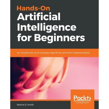 Hands-On Artificial Intelligence for Beginners