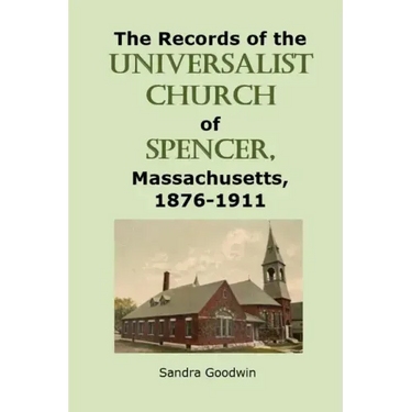 The Records of the Universalist Church of Spencer, Massachusetts, 1876-1911