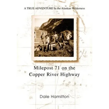 Milepost 71 on the Copper River Highway: A TRUE ADVENTURE In the Alaskan Wilderness