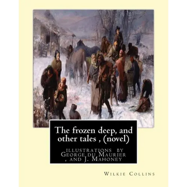 The frozen deep, and other tales, By Wilkie Collins (novel): illustrations by George du Maurier(6 March 1834 - 8 October 1896), and J. Mahoney ARHA (1