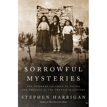 Sorrowful Mysteries: The Shepherd Children of Fatima and the Fate of the Twentieth Century