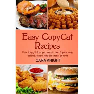 Easy CopyCat Recipes Three CopyCat recipe books in one: Popular easy and delicious recipes you can make at home