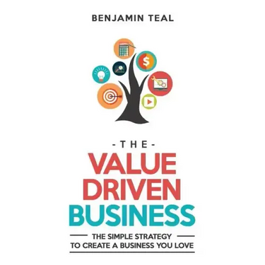 The Value Driven Business: The Simple Strategy To Create A Business You Love