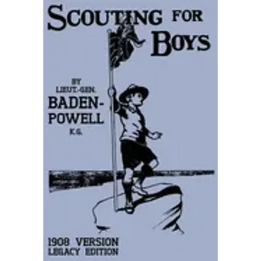 Scouting For Boys 1908 Version (Legacy Edition): The Original First Handbook That Started The Global Boy Scout Movement