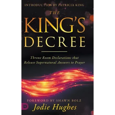 The King's Decree: Throne Room Declarations that Release Supernatural Answers to Prayer