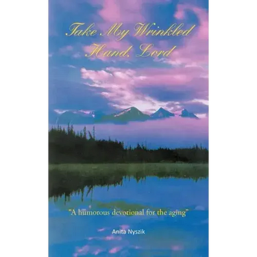 Take My Wrinkled Hand, Lord: A Humorous Devotional for the Aging